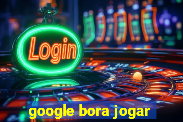 google bora jogar